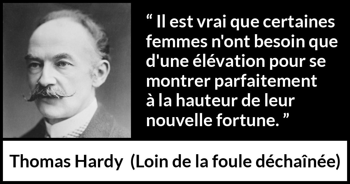 Citation de Thomas Hardy sur les femmes tirée de Loin de la foule déchaînée - Il est vrai que certaines femmes n'ont besoin que d'une élévation pour se montrer parfaitement à la hauteur de leur nouvelle fortune.