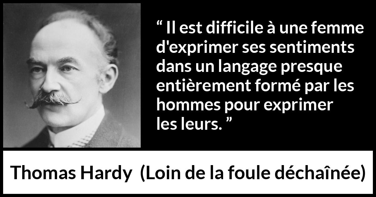 Citation de Thomas Hardy sur les femmes tirée de Loin de la foule déchaînée - Il est difficile à une femme d'exprimer ses sentiments dans un langage presque entièrement formé par les hommes pour exprimer les leurs.
