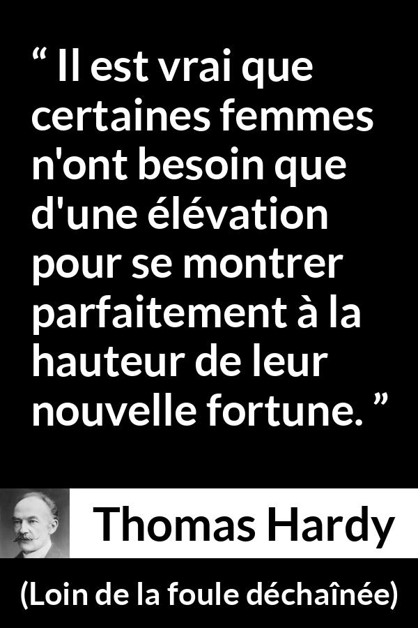 Citation de Thomas Hardy sur les femmes tirée de Loin de la foule déchaînée - Il est vrai que certaines femmes n'ont besoin que d'une élévation pour se montrer parfaitement à la hauteur de leur nouvelle fortune.