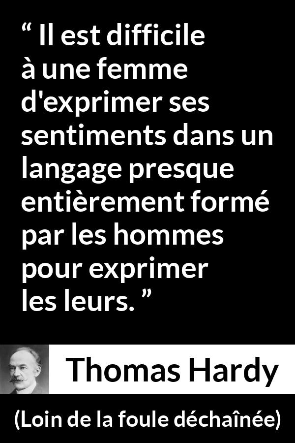 Citation de Thomas Hardy sur les femmes tirée de Loin de la foule déchaînée - Il est difficile à une femme d'exprimer ses sentiments dans un langage presque entièrement formé par les hommes pour exprimer les leurs.