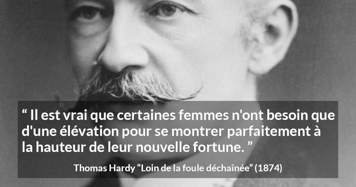 Citation de Thomas Hardy sur les femmes tirée de Loin de la foule déchaînée - Il est vrai que certaines femmes n'ont besoin que d'une élévation pour se montrer parfaitement à la hauteur de leur nouvelle fortune.