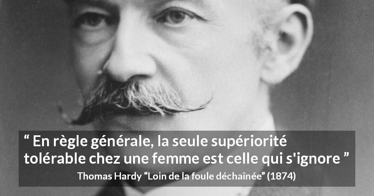 Citation de Thomas Hardy sur les femmes tirée de Loin de la foule déchaînée - En règle générale, la seule supériorité tolérable chez une femme est celle qui s'ignore
