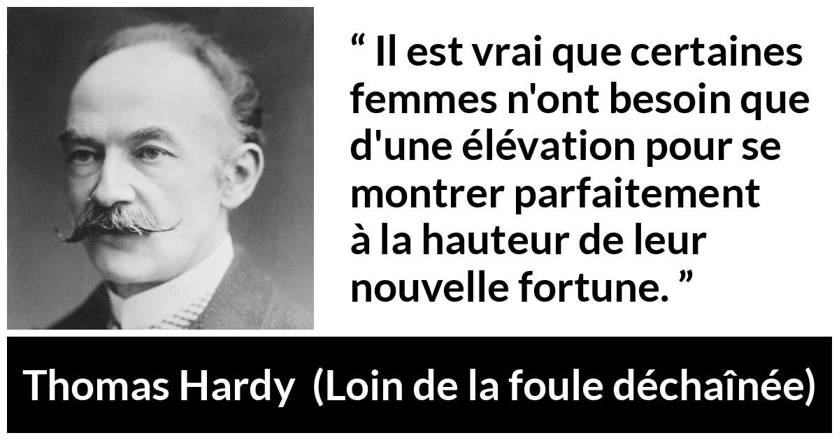 Citation de Thomas Hardy sur les femmes tirée de Loin de la foule déchaînée - Il est vrai que certaines femmes n'ont besoin que d'une élévation pour se montrer parfaitement à la hauteur de leur nouvelle fortune.