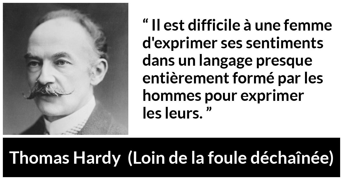 Citation de Thomas Hardy sur les femmes tirée de Loin de la foule déchaînée - Il est difficile à une femme d'exprimer ses sentiments dans un langage presque entièrement formé par les hommes pour exprimer les leurs.
