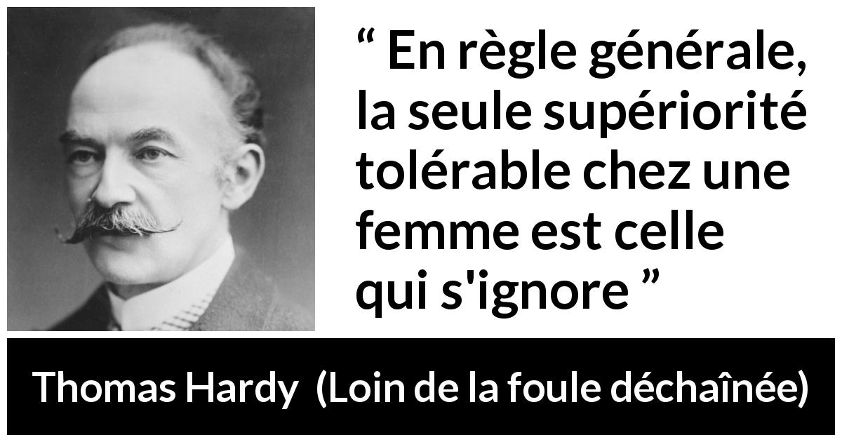 Citation de Thomas Hardy sur les femmes tirée de Loin de la foule déchaînée - En règle générale, la seule supériorité tolérable chez une femme est celle qui s'ignore