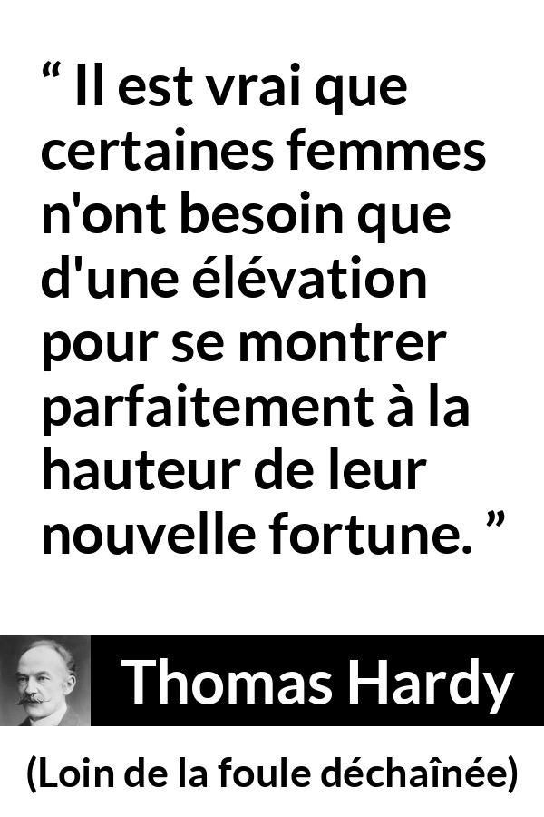 Citation de Thomas Hardy sur les femmes tirée de Loin de la foule déchaînée - Il est vrai que certaines femmes n'ont besoin que d'une élévation pour se montrer parfaitement à la hauteur de leur nouvelle fortune.