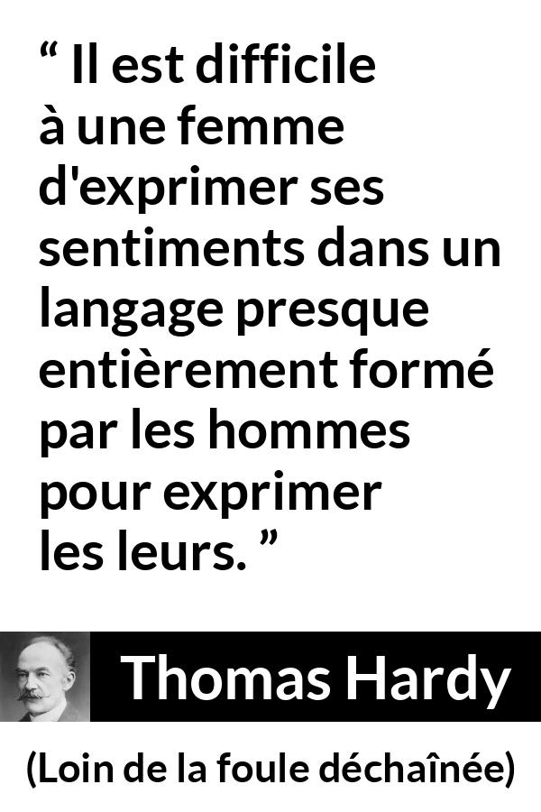 Citation de Thomas Hardy sur les femmes tirée de Loin de la foule déchaînée - Il est difficile à une femme d'exprimer ses sentiments dans un langage presque entièrement formé par les hommes pour exprimer les leurs.