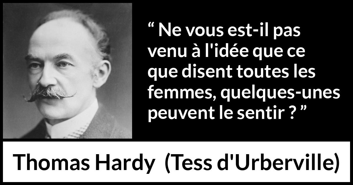 Citation de Thomas Hardy sur les femmes tirée de Tess d'Urberville - Ne vous est-il pas venu à l'idée que ce que disent toutes les femmes, quelques-unes peuvent le sentir ?