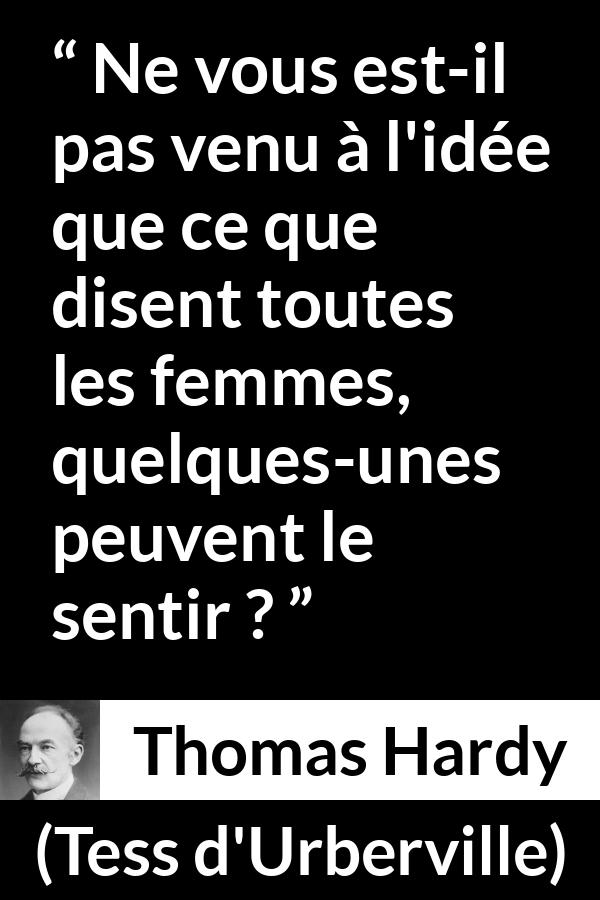 Citation de Thomas Hardy sur les femmes tirée de Tess d'Urberville - Ne vous est-il pas venu à l'idée que ce que disent toutes les femmes, quelques-unes peuvent le sentir ?