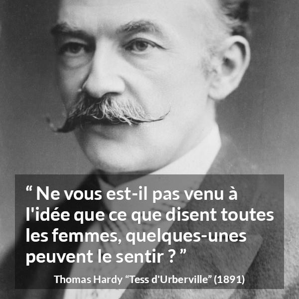 Citation de Thomas Hardy sur les femmes tirée de Tess d'Urberville - Ne vous est-il pas venu à l'idée que ce que disent toutes les femmes, quelques-unes peuvent le sentir ?