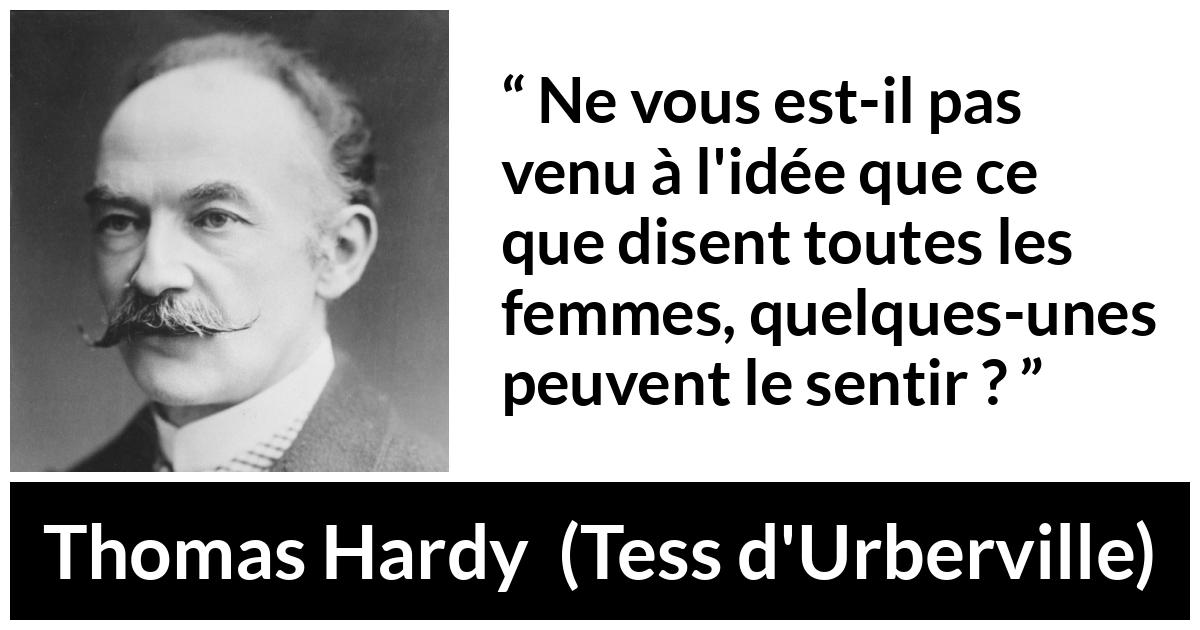 Citation de Thomas Hardy sur les femmes tirée de Tess d'Urberville - Ne vous est-il pas venu à l'idée que ce que disent toutes les femmes, quelques-unes peuvent le sentir ?