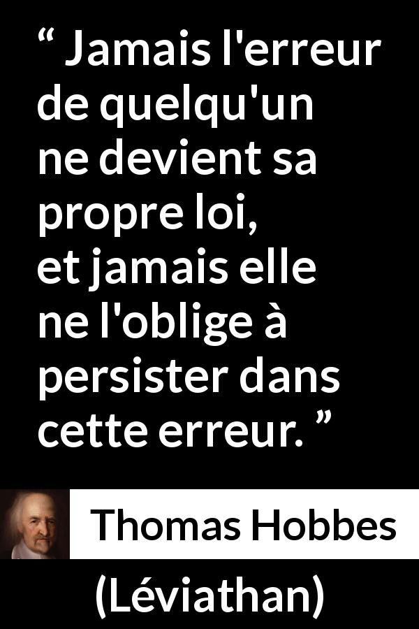 Citation de Thomas Hobbes sur l'erreur tirée de Léviathan - Jamais l'erreur de quelqu'un ne devient sa propre loi, et jamais elle ne l'oblige à persister dans cette erreur.