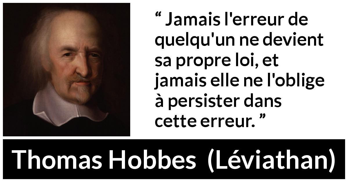 Citation de Thomas Hobbes sur l'erreur tirée de Léviathan - Jamais l'erreur de quelqu'un ne devient sa propre loi, et jamais elle ne l'oblige à persister dans cette erreur.