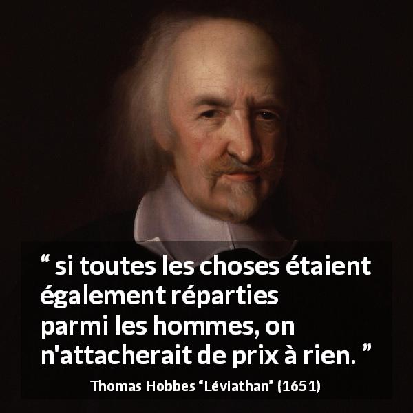 Citation de Thomas Hobbes sur la comparaison tirée de Léviathan - si toutes les choses étaient également réparties parmi les hommes, on n'attacherait de prix à rien.