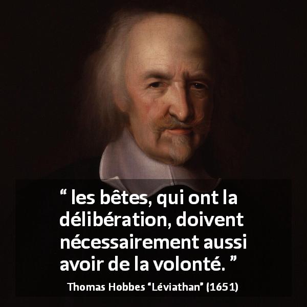 Citation de Thomas Hobbes sur la réflexion tirée de Léviathan - les bêtes, qui ont la délibération, doivent nécessairement aussi avoir de la volonté.