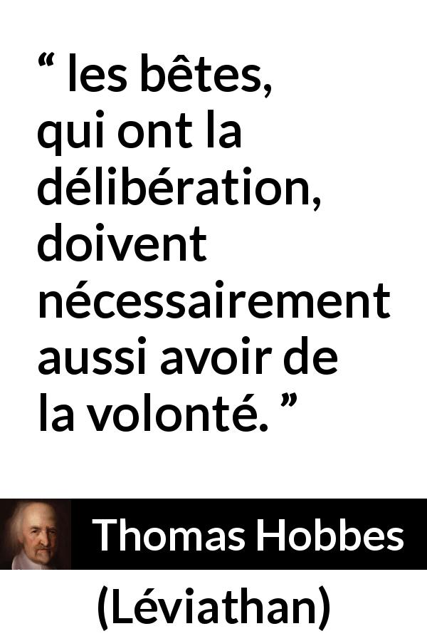 Citation de Thomas Hobbes sur la réflexion tirée de Léviathan - les bêtes, qui ont la délibération, doivent nécessairement aussi avoir de la volonté.