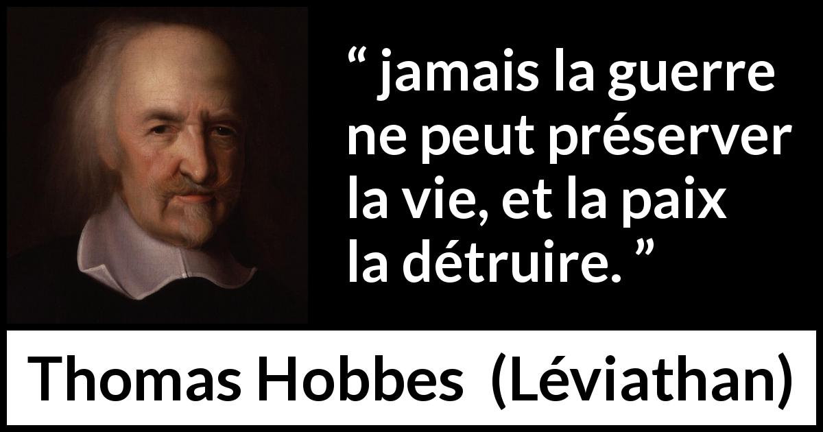 Citation de Thomas Hobbes sur la vie tirée de Léviathan - jamais la guerre ne peut préserver la vie, et la paix la détruire.