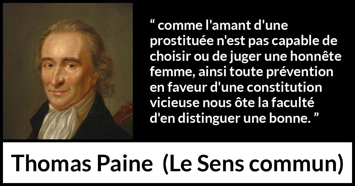 Citation de Thomas Paine sur la constitution tirée du Sens commun - comme l'amant d'une prostituée n'est pas capable de choisir ou de juger une honnête femme, ainsi toute prévention en faveur d'une constitution vicieuse nous ôte la faculté d'en distinguer une bonne.