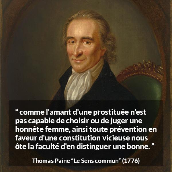 Citation de Thomas Paine sur la constitution tirée du Sens commun - comme l'amant d'une prostituée n'est pas capable de choisir ou de juger une honnête femme, ainsi toute prévention en faveur d'une constitution vicieuse nous ôte la faculté d'en distinguer une bonne.