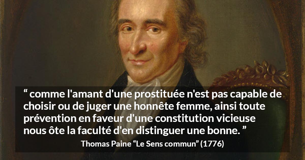 Citation de Thomas Paine sur la constitution tirée du Sens commun - comme l'amant d'une prostituée n'est pas capable de choisir ou de juger une honnête femme, ainsi toute prévention en faveur d'une constitution vicieuse nous ôte la faculté d'en distinguer une bonne.