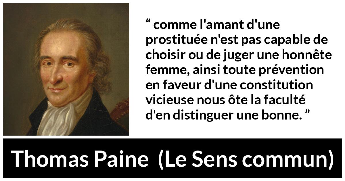 Citation de Thomas Paine sur la constitution tirée du Sens commun - comme l'amant d'une prostituée n'est pas capable de choisir ou de juger une honnête femme, ainsi toute prévention en faveur d'une constitution vicieuse nous ôte la faculté d'en distinguer une bonne.