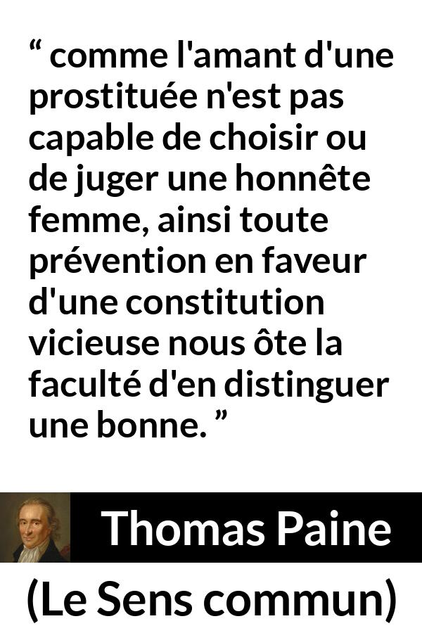 Citation de Thomas Paine sur la constitution tirée du Sens commun - comme l'amant d'une prostituée n'est pas capable de choisir ou de juger une honnête femme, ainsi toute prévention en faveur d'une constitution vicieuse nous ôte la faculté d'en distinguer une bonne.