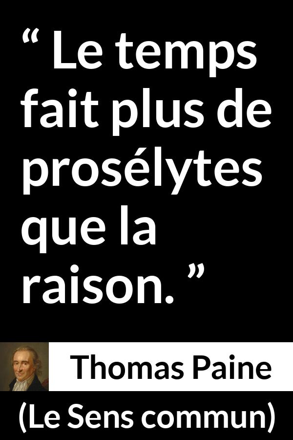 Citation de Thomas Paine sur la conviction tirée du Sens commun - Le temps fait plus de prosélytes que la raison.