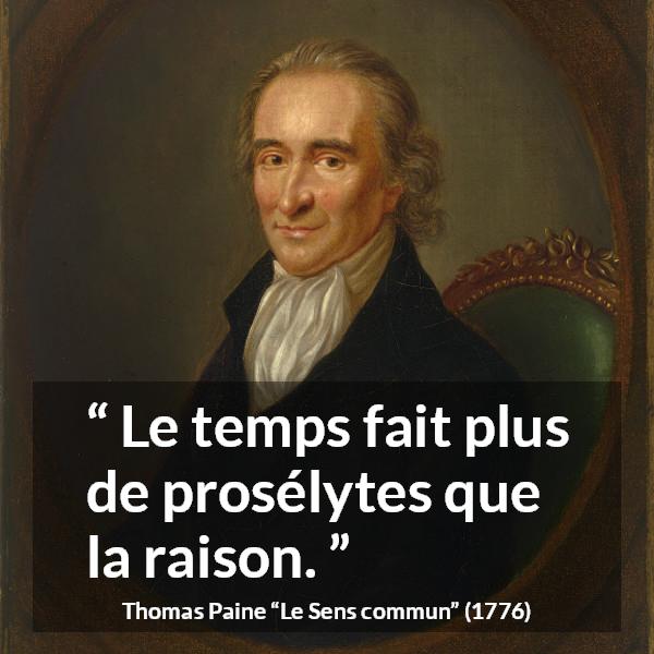 Citation de Thomas Paine sur la conviction tirée du Sens commun - Le temps fait plus de prosélytes que la raison.