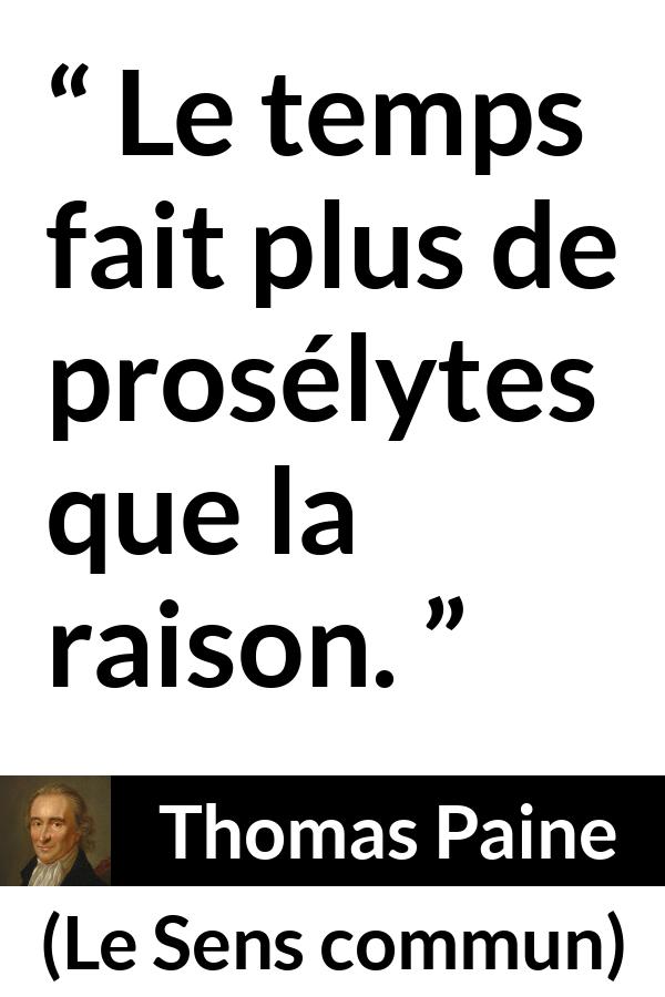 Citation de Thomas Paine sur la conviction tirée du Sens commun - Le temps fait plus de prosélytes que la raison.