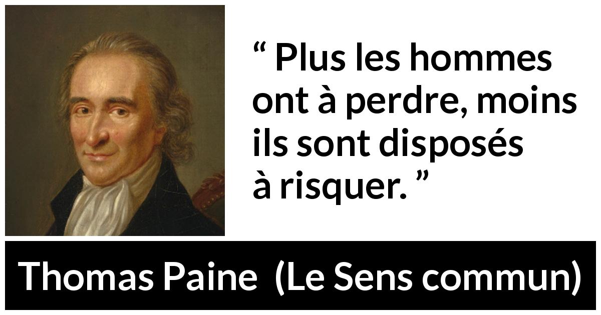 Citation de Thomas Paine sur la possession tirée du Sens commun - Plus les hommes ont à perdre, moins ils sont disposés à risquer.