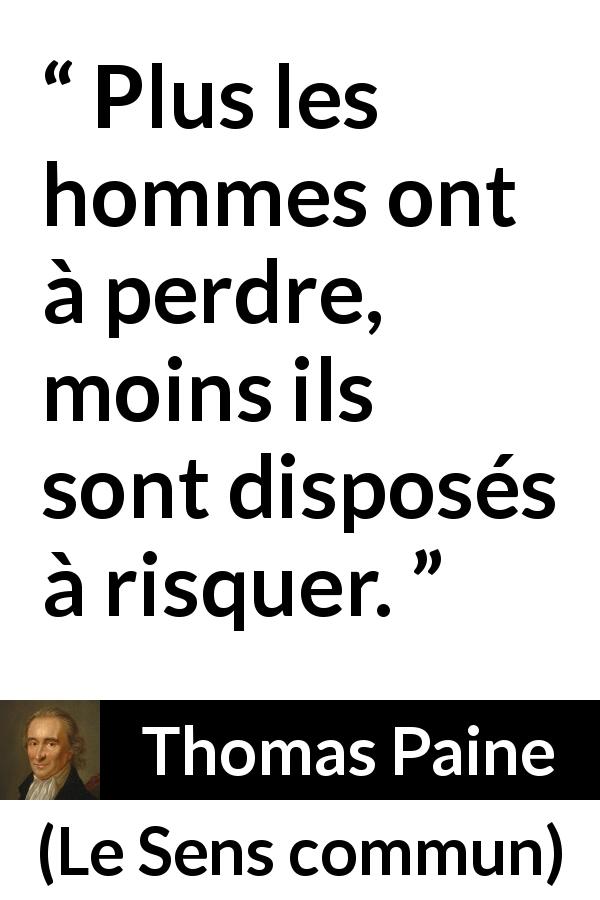 Citation de Thomas Paine sur la possession tirée du Sens commun - Plus les hommes ont à perdre, moins ils sont disposés à risquer.