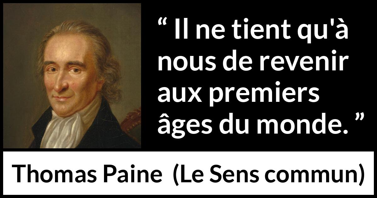 Citation de Thomas Paine sur le renouveau tirée du Sens commun - Il ne tient qu'à nous de revenir aux premiers âges du monde.