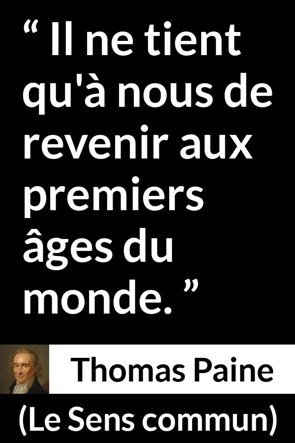 Citation de Thomas Paine sur le renouveau tirée du Sens commun - Il ne tient qu'à nous de revenir aux premiers âges du monde.