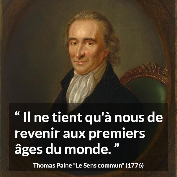 Citation de Thomas Paine sur le renouveau tirée du Sens commun - Il ne tient qu'à nous de revenir aux premiers âges du monde.