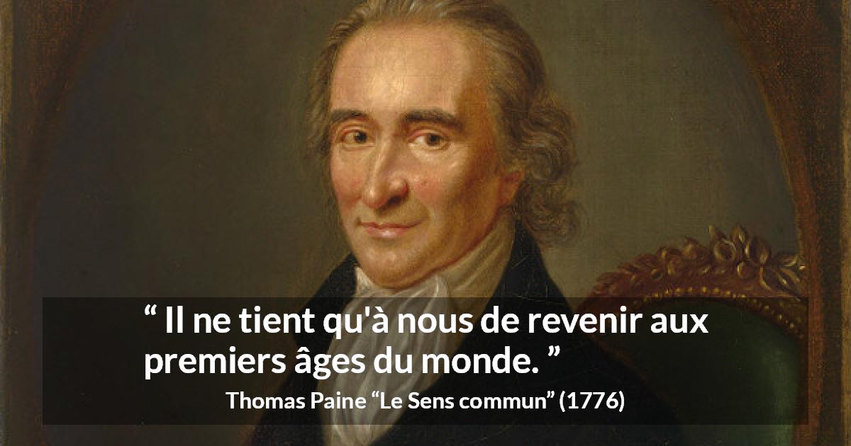 Citation de Thomas Paine sur le renouveau tirée du Sens commun - Il ne tient qu'à nous de revenir aux premiers âges du monde.