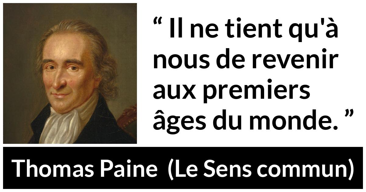 Citation de Thomas Paine sur le renouveau tirée du Sens commun - Il ne tient qu'à nous de revenir aux premiers âges du monde.