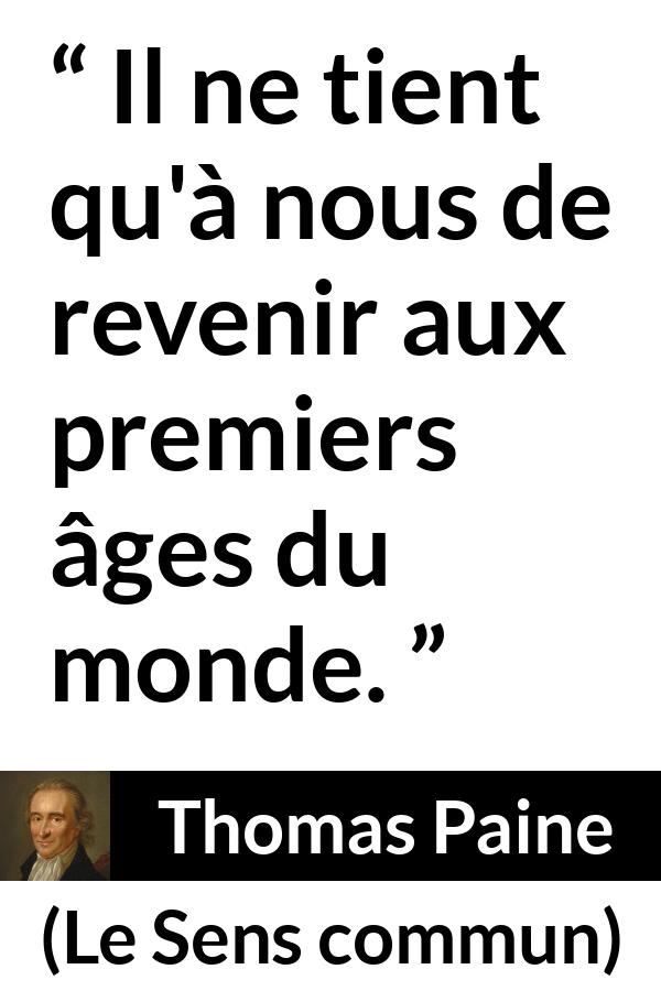 Citation de Thomas Paine sur le renouveau tirée du Sens commun - Il ne tient qu'à nous de revenir aux premiers âges du monde.
