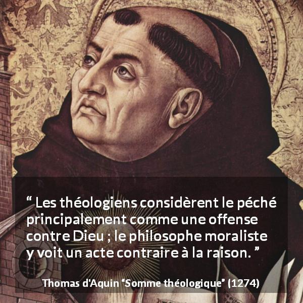 Citation de Thomas d'Aquin sur la morale tirée de Somme théologique - Les théologiens considèrent le péché principalement comme une offense contre Dieu ; le philosophe moraliste y voit un acte contraire à la raison.