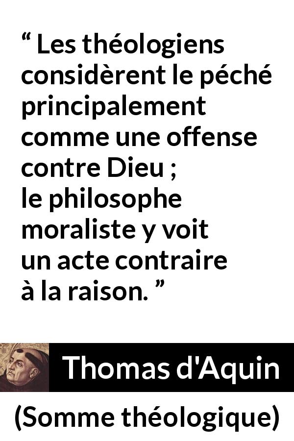 Citation de Thomas d'Aquin sur la morale tirée de Somme théologique - Les théologiens considèrent le péché principalement comme une offense contre Dieu ; le philosophe moraliste y voit un acte contraire à la raison.