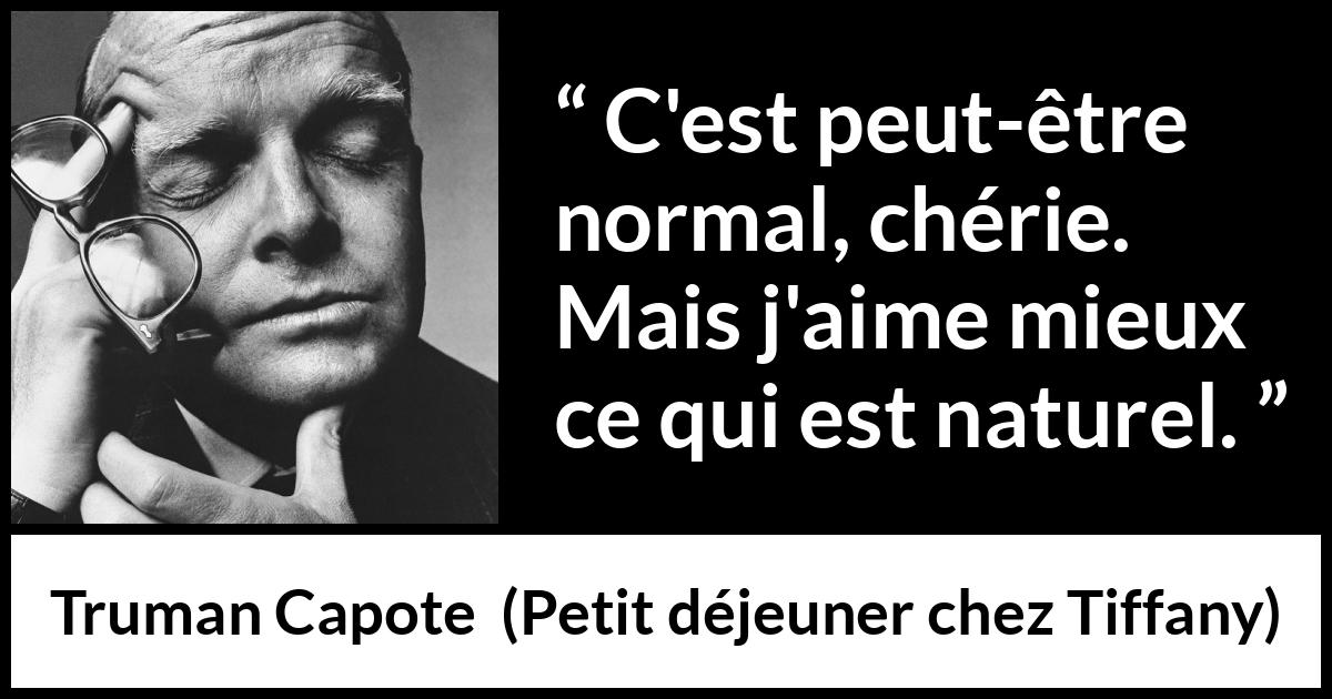 Citation de Truman Capote sur la normalité tirée de Petit déjeuner chez Tiffany - C'est peut-être normal, chérie. Mais j'aime mieux ce qui est naturel.