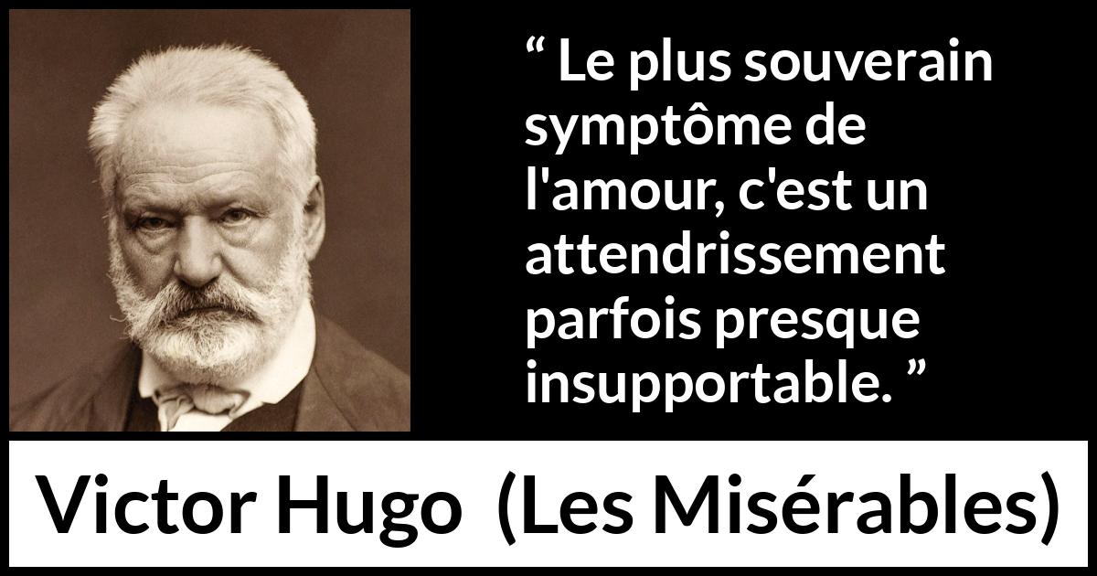 Citation de Victor Hugo sur l'amour tirée des Misérables - Le plus souverain symptôme de l'amour, c'est un attendrissement parfois presque insupportable.