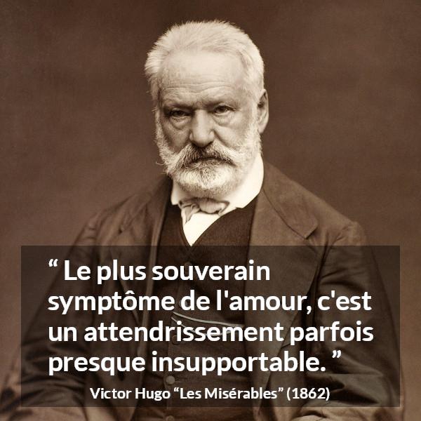 Citation de Victor Hugo sur l'amour tirée des Misérables - Le plus souverain symptôme de l'amour, c'est un attendrissement parfois presque insupportable.