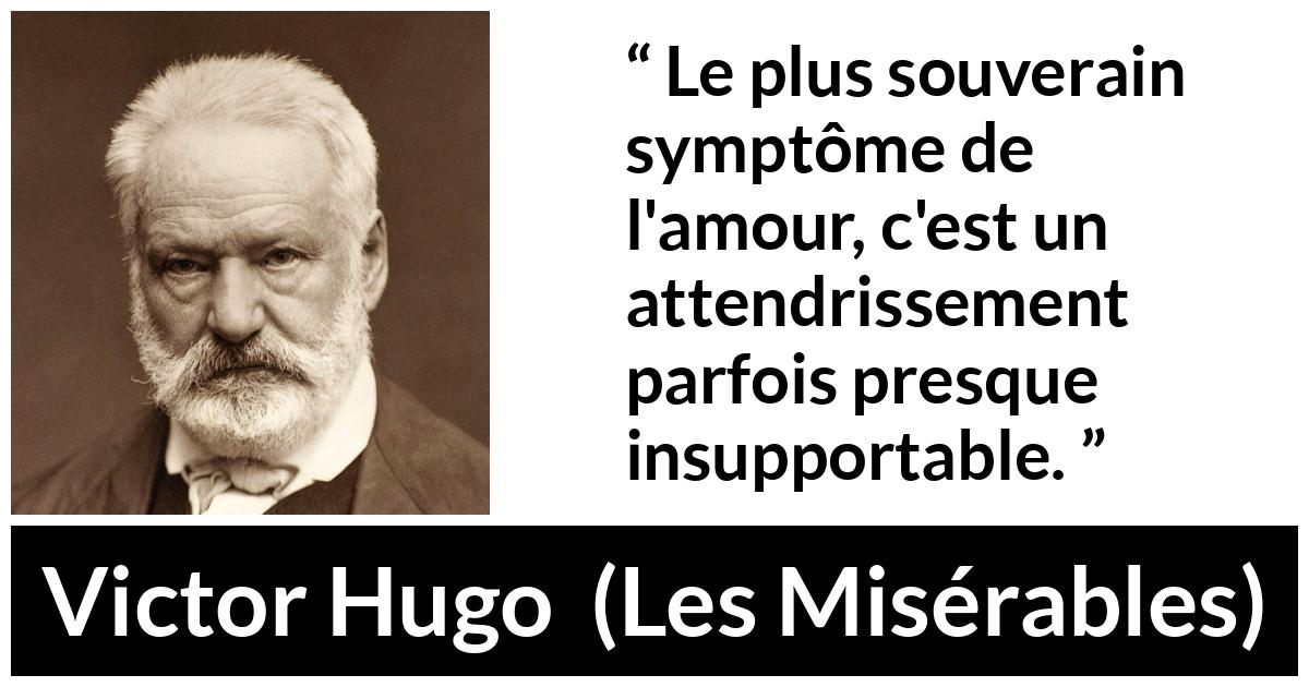Citation de Victor Hugo sur l'amour tirée des Misérables - Le plus souverain symptôme de l'amour, c'est un attendrissement parfois presque insupportable.