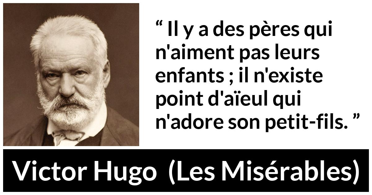 Citation de Victor Hugo sur l'amour tirée des Misérables - Il y a des pères qui n'aiment pas leurs enfants ; il n'existe point d'aïeul qui n'adore son petit-fils.