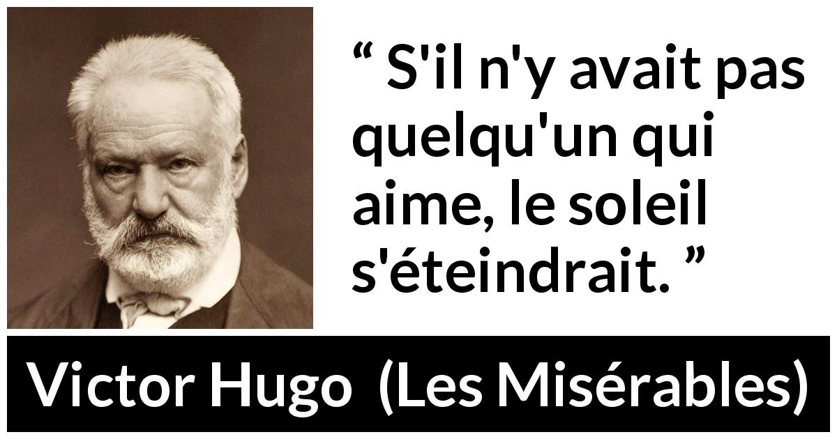 Citation de Victor Hugo sur l'amour tirée des Misérables - S'il n'y avait pas quelqu'un qui aime, le soleil s'éteindrait.