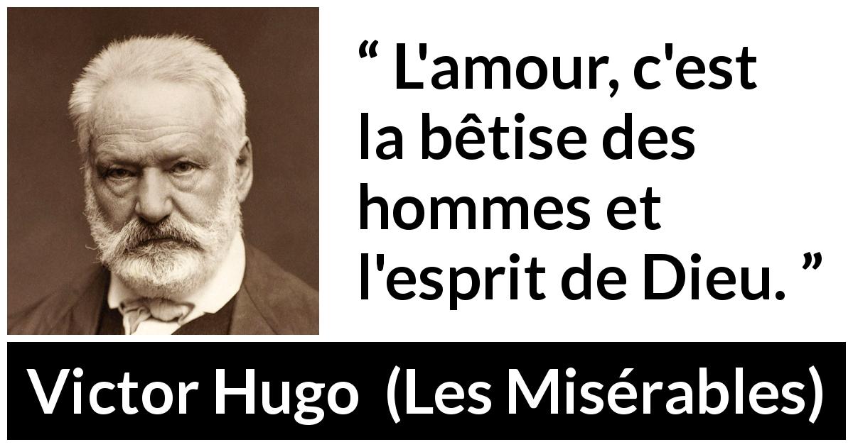 Citation de Victor Hugo sur l'amour tirée des Misérables - L'amour, c'est la bêtise des hommes et l'esprit de Dieu.