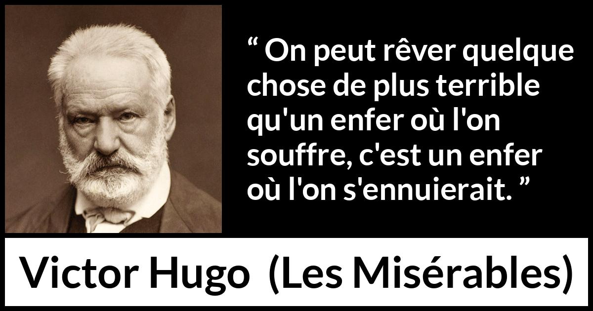 Citation de Victor Hugo sur l'enfer tirée des Misérables - On peut rêver quelque chose de plus terrible qu'un enfer où l'on souffre, c'est un enfer où l'on s'ennuierait.