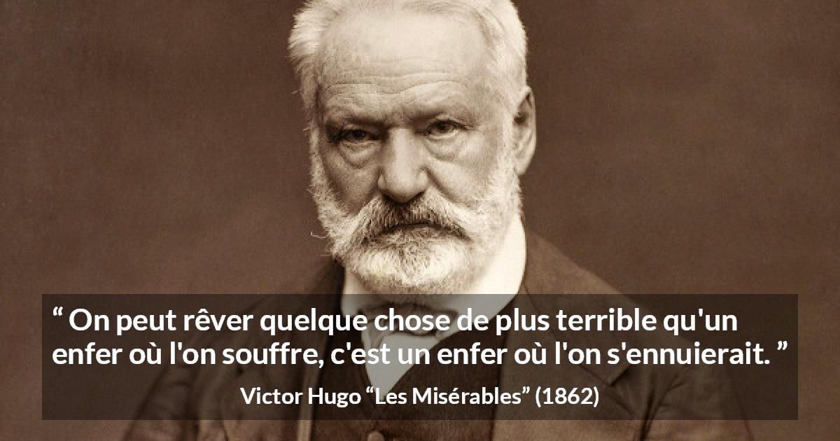Citation de Victor Hugo sur l'enfer tirée des Misérables - On peut rêver quelque chose de plus terrible qu'un enfer où l'on souffre, c'est un enfer où l'on s'ennuierait.