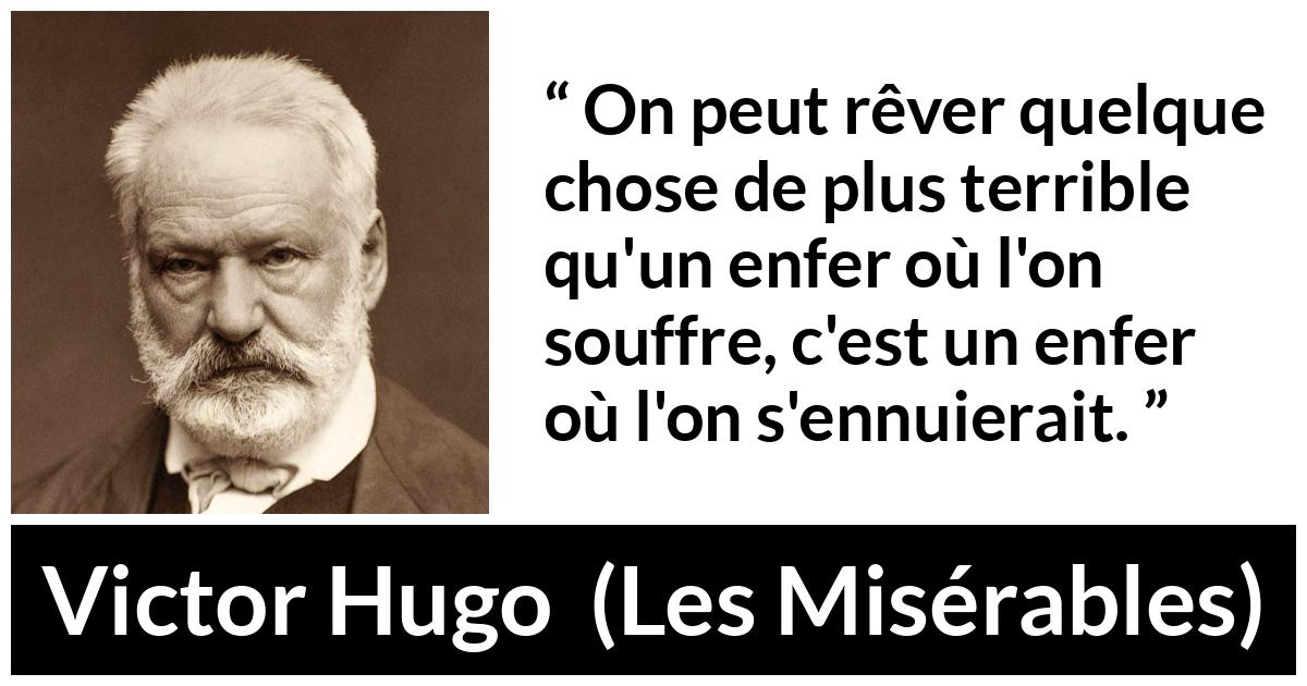 Citation de Victor Hugo sur l'enfer tirée des Misérables - On peut rêver quelque chose de plus terrible qu'un enfer où l'on souffre, c'est un enfer où l'on s'ennuierait.