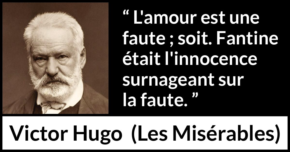 Citation de Victor Hugo sur l'innocence tirée des Misérables - L'amour est une faute ; soit. Fantine était l'innocence surnageant sur la faute.